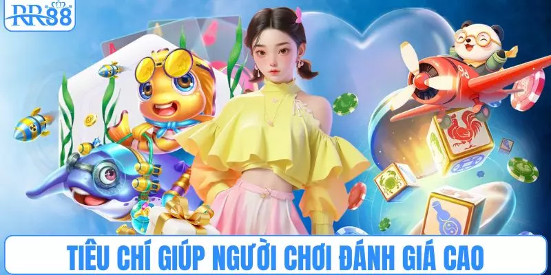 Các tiêu chí quan trọng giúp người chơi đánh giá cao